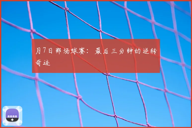 月7日那场球赛：最后三分钟的逆转奇迹