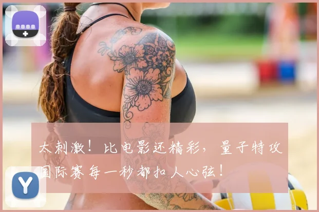 太刺激!比电影还精彩,量子特攻国际赛每一秒都扣人心弦!