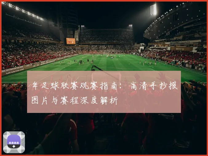年足球联赛观赛指南:高清手抄报图片与赛程深度解析